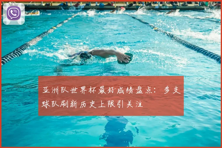 亚洲队世界杯最好成绩盘点：多支球队刷新历史上限引关注