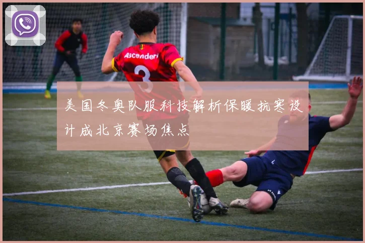 美国冬奥队服科技解析保暖抗寒设计成北京赛场焦点