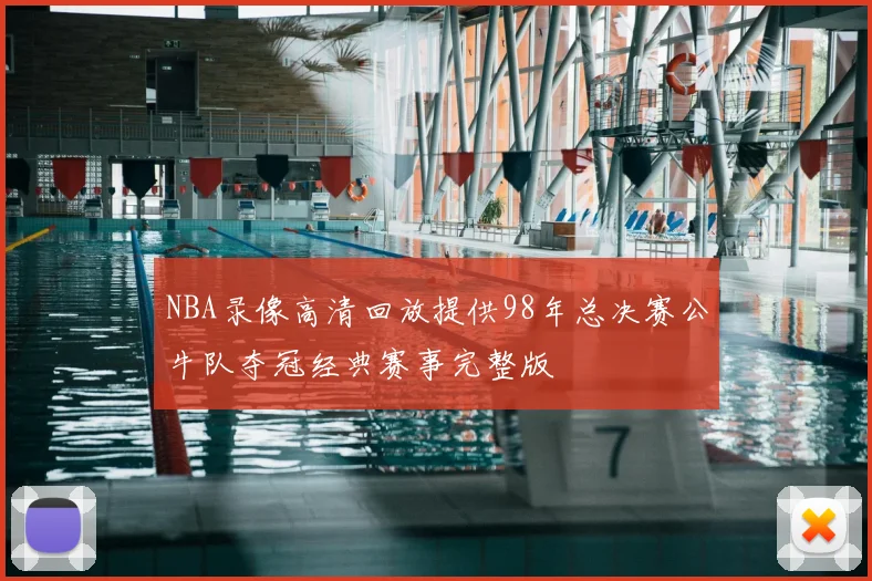 NBA录像高清回放提供98年总决赛公牛队夺冠经典赛事完整版