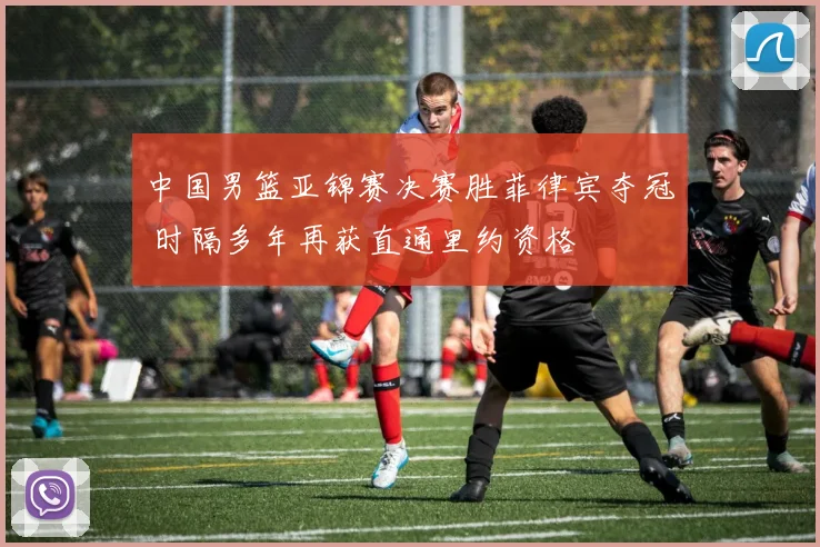 中国男篮亚锦赛决赛胜菲律宾夺冠 时隔多年再获直通里约资格